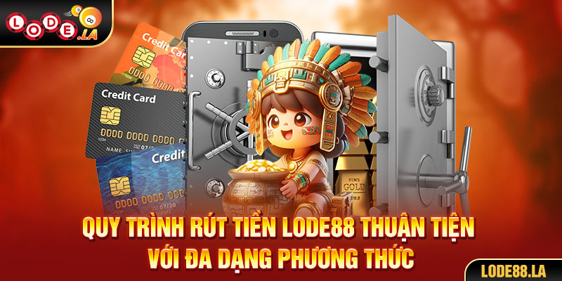 Quy trình rút tiền lode88 thuận tiện với đa dạng phương thức