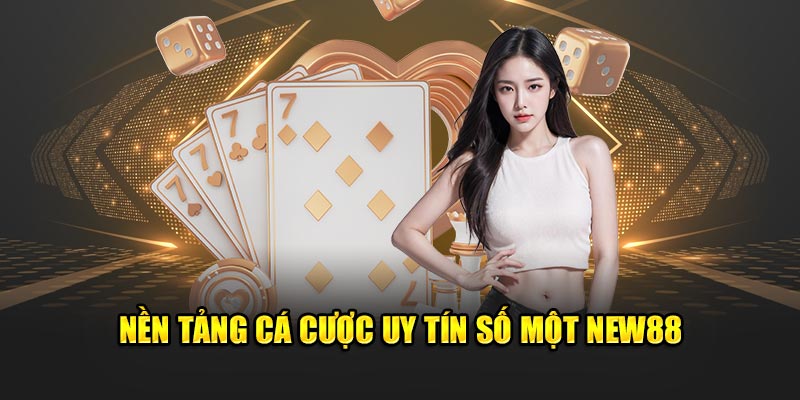 Nền tảng cá cược uy tín số một NEW88