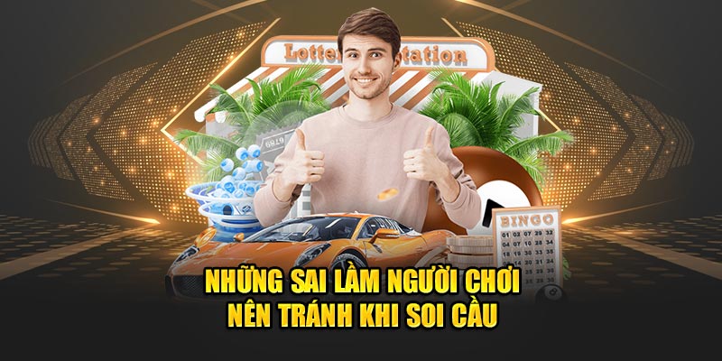 Người chơi cần tránh những sai lầm khi soi cầu