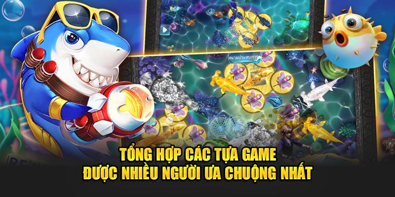 Tổng hợp các tựa game được nhiều người ưa chuộng nhất