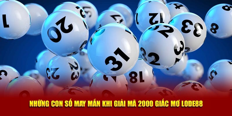 Những con số may mắn khi giải mã 2000 giấc mơ Lode88