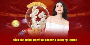 Tổng Hợp Thông Tin Về Soi Cầu Vip 4 Số MN Tại Lode88